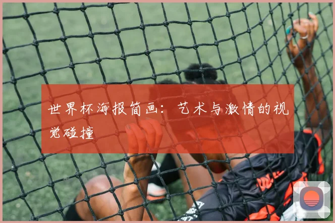 世界杯海报简画：艺术与激情的视觉碰撞